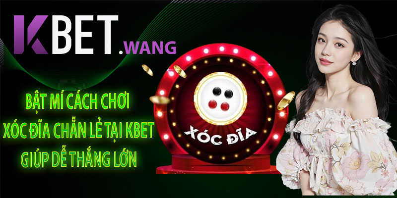 Bật Mí Cách Chơi Xóc Đĩa Chẵn Lẻ Tại KBet Giúp Dễ Thắng Lớn