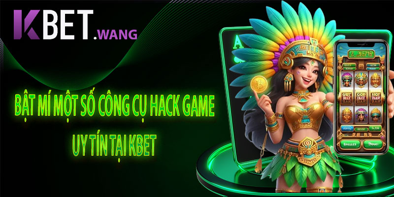 Bật Mí Một Số Công Cụ Hack Game Uy Tín Tại KBet
