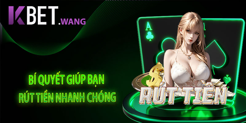 Bí Quyết Giúp Bạn Rút Tiền KBet Nhanh Chóng, Hiệu Quả