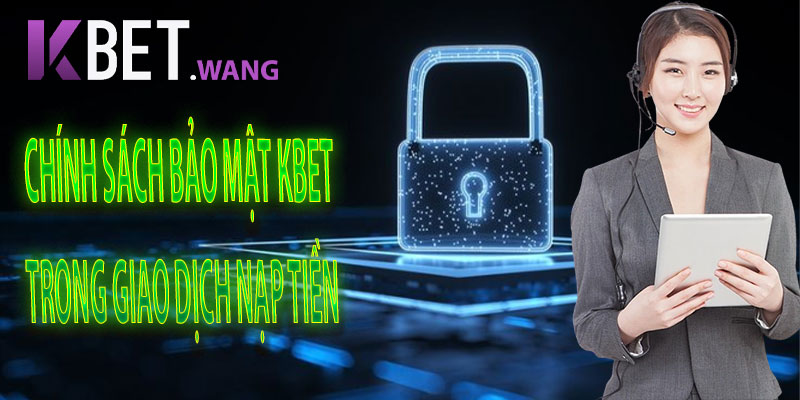 Chính Sách Bảo Mật KBet Trong Giao Dịch Nạp Tiền
