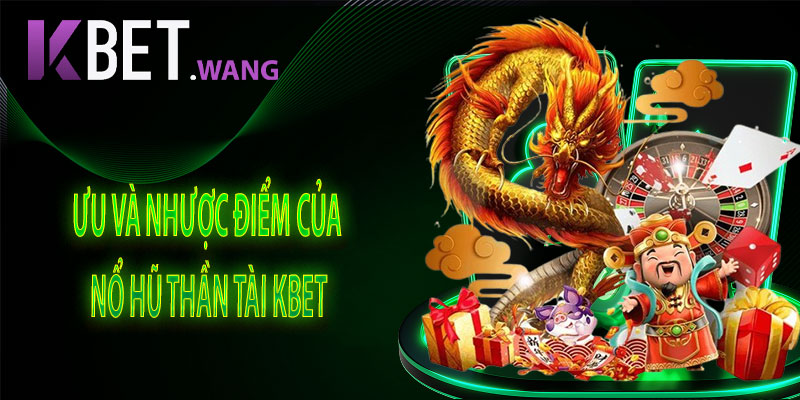 Đánh Giá Ưu và Nhược Điểm của Nổ Hũ Thần Tài KBet