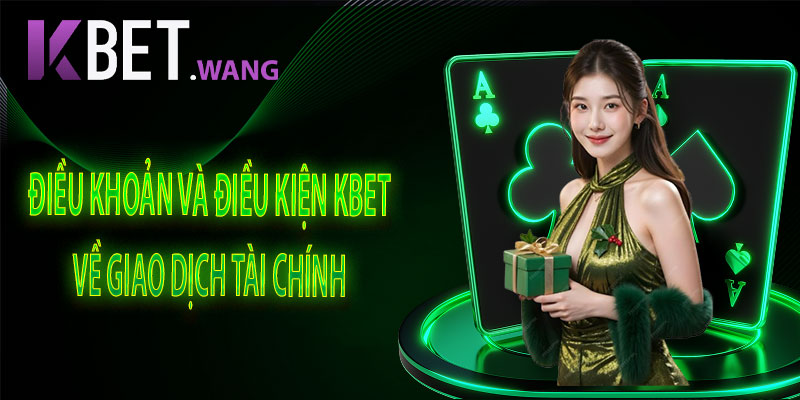 Điều Khoản Và Điều Kiện KBet Về Giao Dịch Tài Chính