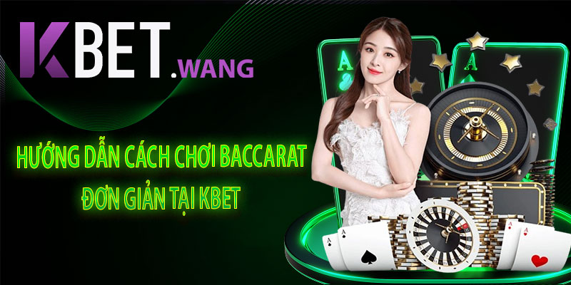 Hướng Dẫn Cách Chơi Baccarat Đơn Giản Tại KBet