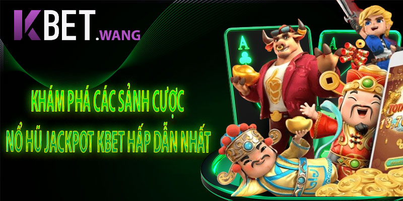 Khám Phá Các Sảnh Cược Nổ Hũ Jackpot KBet Hấp Dẫn Nhất