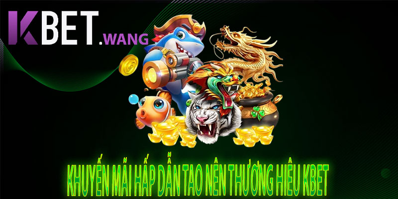 Khuyến Mãi Hấp Dẫn Tạo Nên Thương Hiệu KBet