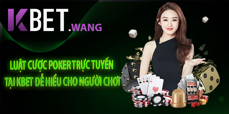 Luật Cược Poker Trực Tuyến Tại KBet Dễ Hiểu Cho Người Chơi