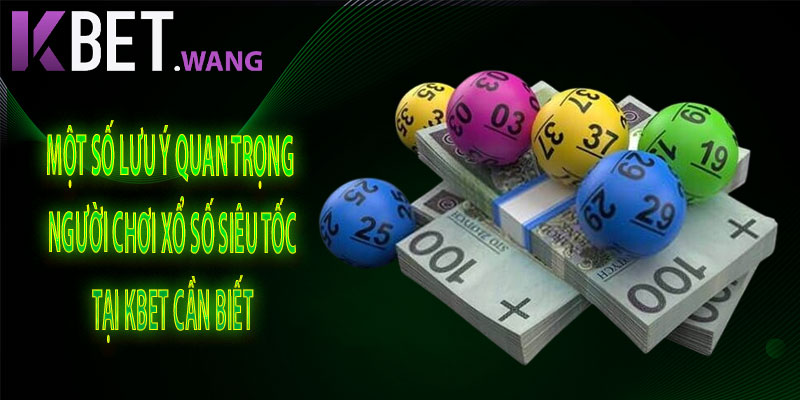 Một Số Lưu Ý Quan Trọng Người Chơi Xổ Số Siêu Tốc Tại KBet Cần Biết