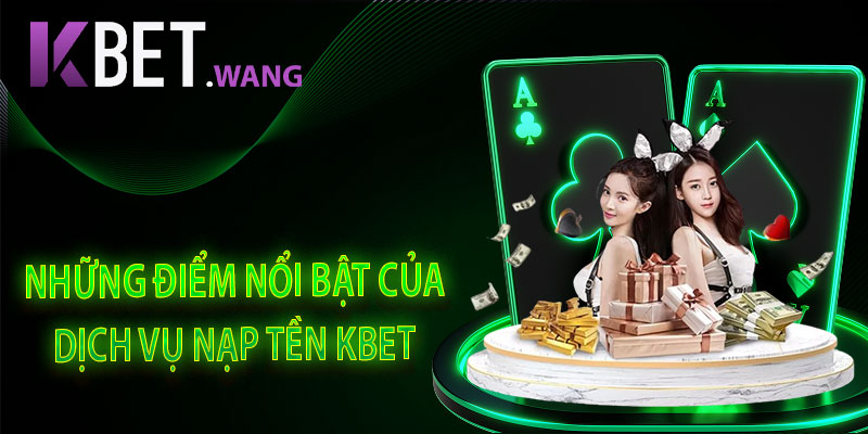 Những Điểm Nổi Bật Trong Dịch Vụ Nạp Tiền Kbet