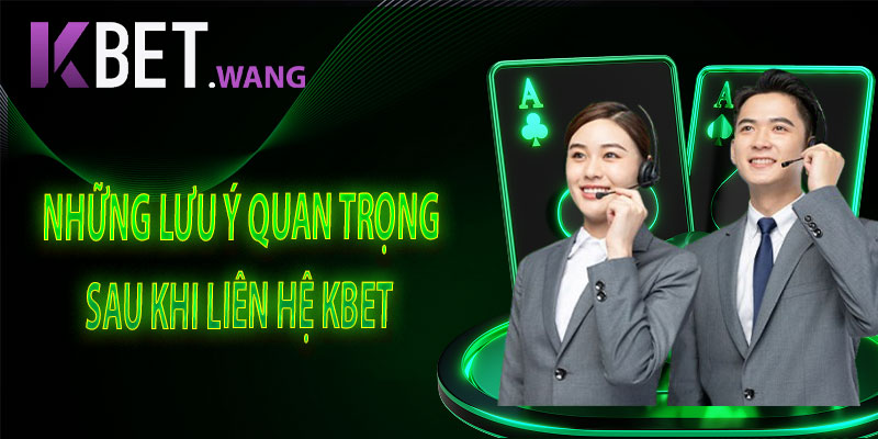 Những Lưu Ý Quan Trọng Sau Khi Liên Hệ KBet