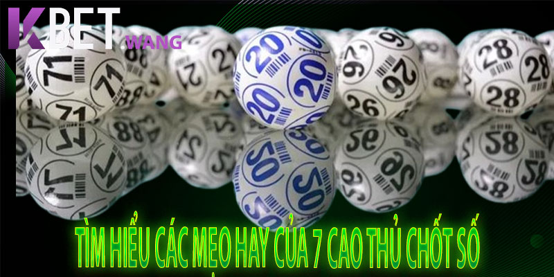 Tìm Hiểu Các Mẹo Hay Của 7 Cao Thủ Chốt Số