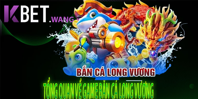 Tổng Quan Về Game Bắn Cá Long Vương