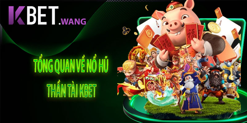 Tổng Quan Về Nổ Hũ Thần Tài KBet