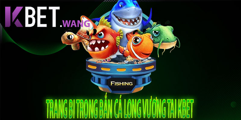 Trang Bị Trong Bắn Cá Long Vương Tại KBet