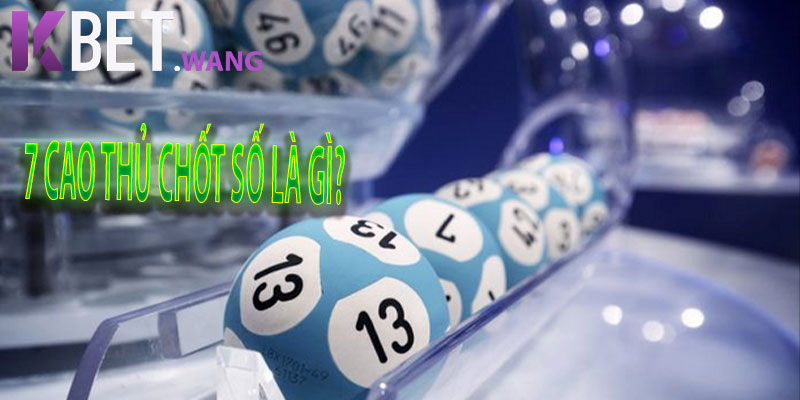 7 Cao Thủ Chốt Số Là Gì?
